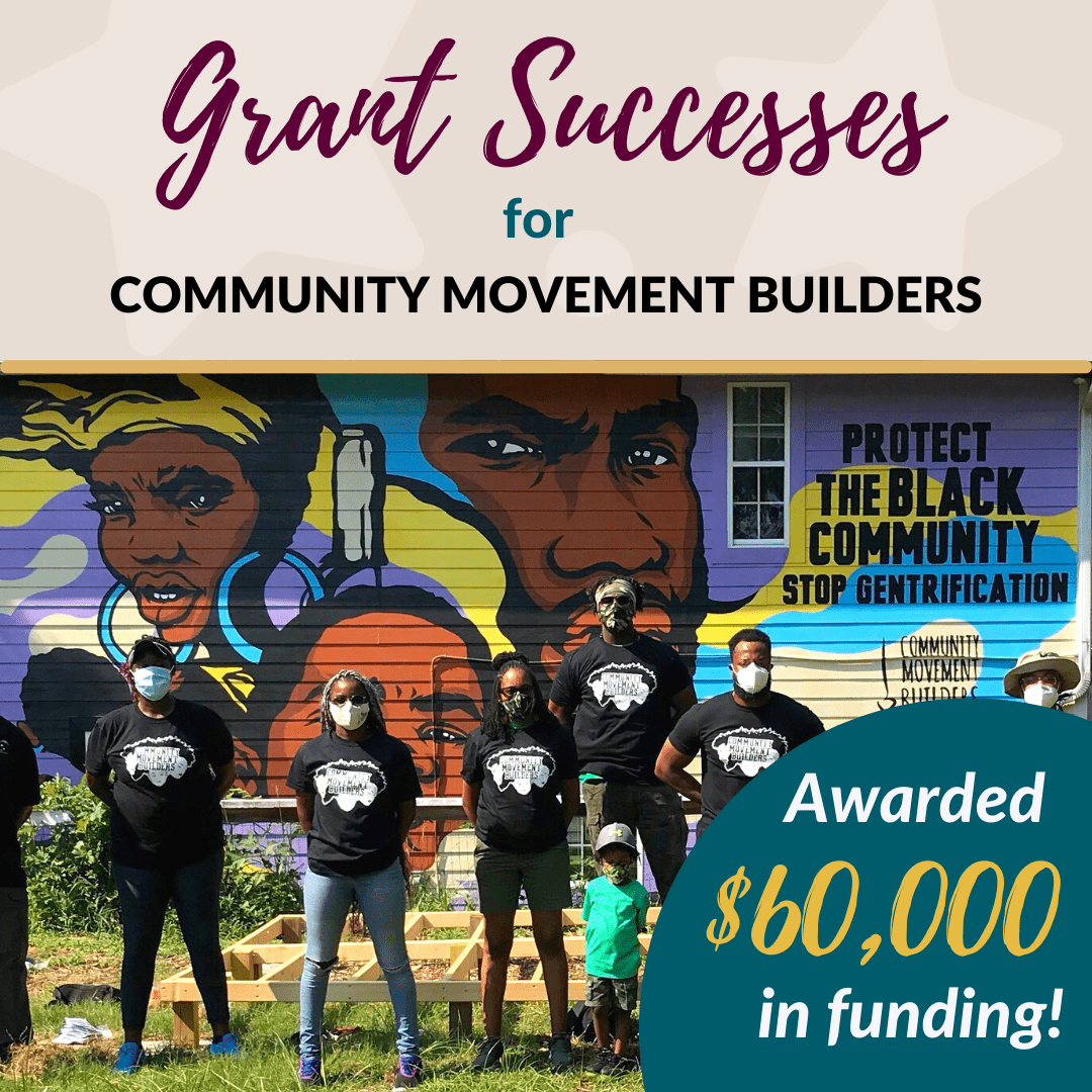 Grant Success for Community Movement Builders. Awarded $60,000 in funding! Image ID: Community Movement Builders members standing confidently in front of a colorful mural (on the side of their community house facing their neighborhood garden) depicting a Black man, woman, and child. The mural reads, “PROTECT THE BLACK COMMUNITY. STOP GENTRIFICATION.”